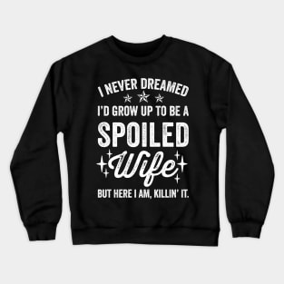 I Never Dreamed I'd Be a Spoiled Wife Crewneck Sweatshirt
